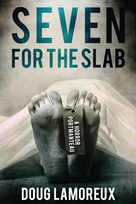 Seven for the Slab: A Horror Portmanteau by Lamoreux, Doug