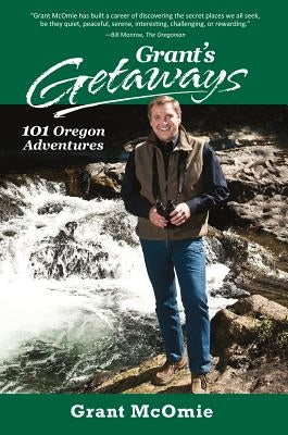 Grant's Getaways: 101 Oregon Adventures by McOmie, Grant