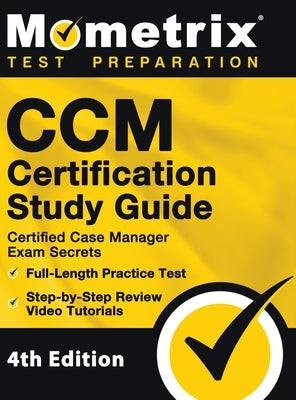 CCM Certification Study Guide - Certified Case Manager Exam Secrets, Full-Length Practice Test, Step-by-Step Review Video Tutorials: [4th Edition] by Mometrix