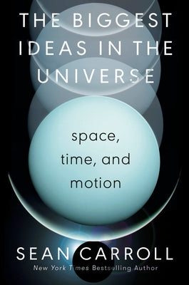 The Biggest Ideas in the Universe: Space, Time, and Motion by Carroll, Sean