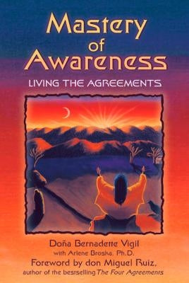 Mastery of Awareness: Living the Agreements by Vigil, Doña Bernadette