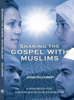 Sharing the Gospel with Muslims: A Handbook for Bible-Based Muslim Evangelism by Gilchrist, John