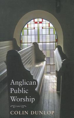 Anglican Public Worship by Dunlop, Colin