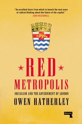 Red Metropolis: Socialism and the Government of London by Hatherley, Owen