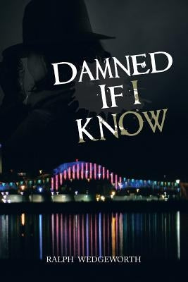 Damned If I Know by Wedgeworth, Ralph