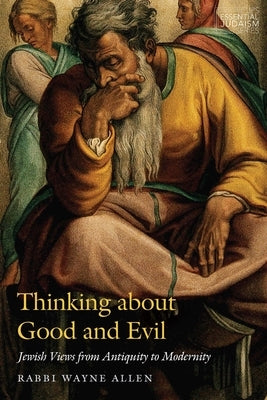 Thinking about Good and Evil: Jewish Views from Antiquity to Modernity by Allen, Wayne