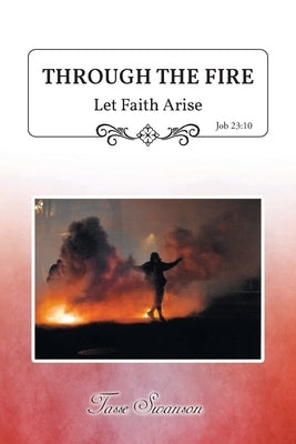 Through the Fire: Let Faith Arise: Job 23:10 by Swanson, Tasse