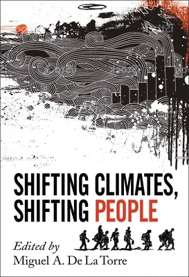 Shifting Climates, Shifting People by de la Torre, Miguel A.