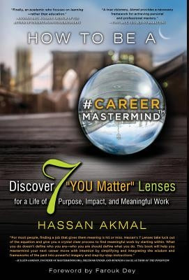 How to be a Career Mastermind: Discover 7 "YOU Matter" Lenses for a Life of Purpose, Impact, and Meaningful Work, Foreword by Farouk Dey by Akmal, Hassan