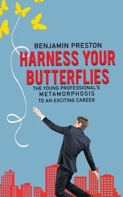 Harness Your Butterflies: The Young Professional's Metamorphosis to an Exciting Career by Preston, Benjamin