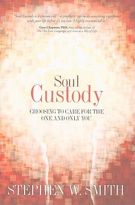 Soul Custody: Choosing to Care for the One and Only You by Smith, Stephen W.
