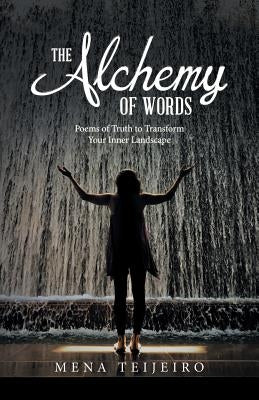 The Alchemy of Words: Poems of Truth to Transform Your Inner Landscape by Teijeiro, Mena