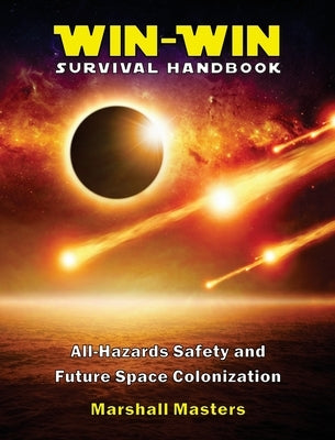 Win-Win Survival Handbook: All-Hazards Safety and Future Space Colonization by Masters, Marshall