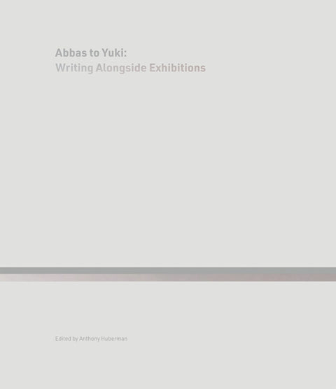 Abbas to Yuki: Writing Alongside Exhibitions by Huberman, Anthony