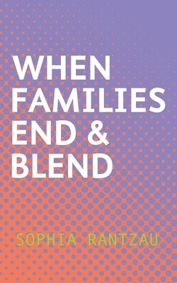 When Families End & Blend by Rantzau, Sophia