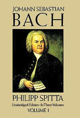 Johann Sebastian Bach, Volume I by Spitta, Philipp