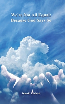 We're Not All Equal: Because God Says So by Evchich, Donald