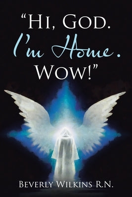 "Hi, God. I'm Home. Wow!" by Wilkins R. N., Beverly