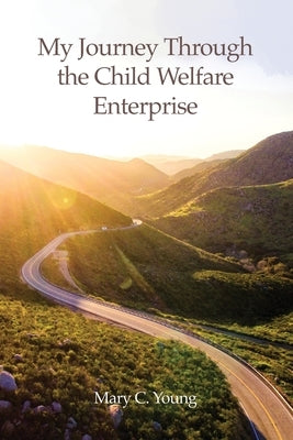 My Journey Through the Child Welfare Enterprise by Young, Mary C.