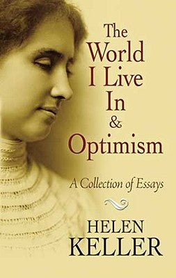 The World I Live in and Optimism: A Collection of Essays by Keller, Helen