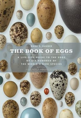 The Book of Eggs: A Lifesize Guide to the Eggs of Six Hundred of the World's Bird Species by Hauber, Mark E.