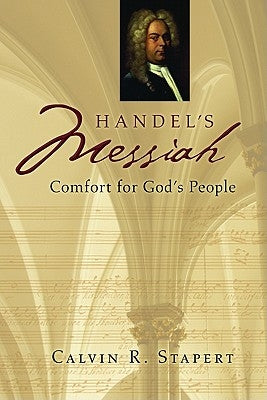 Handel's Messiah: Comfort for God's People by Stapert, Calvin R.