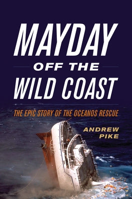 Mayday Off the Wild Coast: The Epic Story of the Oceanos Rescue by Pike, Andrew