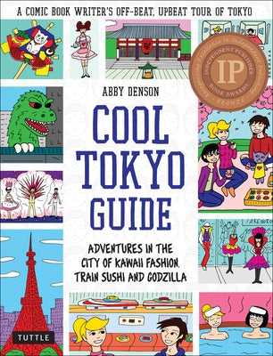 Cool Tokyo Guide: Adventures in the City of Kawaii Fashion, Train Sushi and Godzilla by Denson, Abby