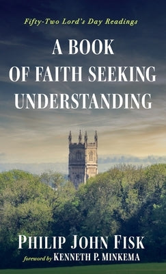 A Book of Faith Seeking Understanding by Fisk, Philip John