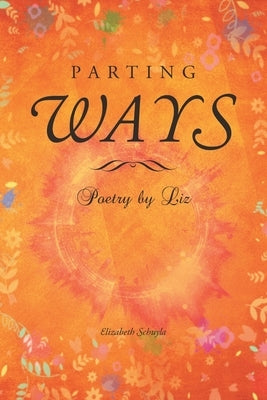 Parting Ways: Poetry by Liz by Schuyla, Elizabeth