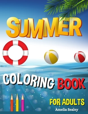 Summer Coloring Book for Adults: Summer Adult Coloring Book, Relaxing Beach Vacation Scenes, Peaceful Ocean Landscapes by Sealey, Amelia