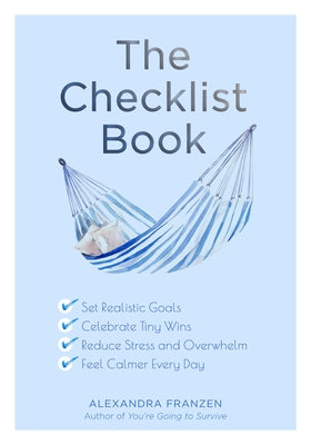 The Checklist Book: Set Realistic Goals, Celebrate Tiny Wins, Reduce Stress and Overwhelm, and Feel Calmer Every Day (for Fans of the Chec by Franzen, Alexandra