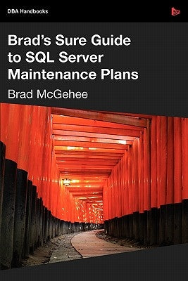Brad's Sure Guide to SQL Server Maintenance Plans by McGehee, Brad M.
