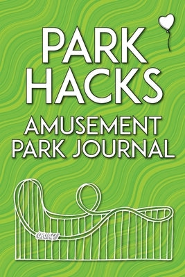 Park Hacks Amusement Park Journal: An illustrated, lined, diary, notebook with prompts, tips, and tricks to encourage parents, kids, and ride enthusia by Kunze, Mike
