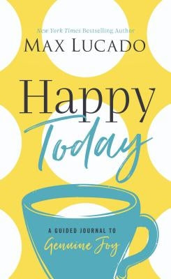 Happy Today: A Guided Journal to Genuine Joy by Lucado, Max