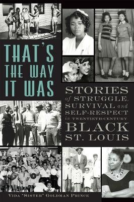 That's the Way It Was: Stories of Struggle, Survival and Self-Respect in Twentieth-Century Black St. Louis by Prince, Vida "Sister" Goldman