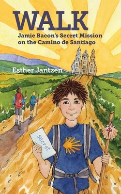 Walk: Jamie Bacon's Secret Mission on the Camino de Santiago by Jantzen, Esther