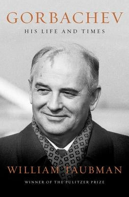 Gorbachev: His Life and Times by Taubman, William
