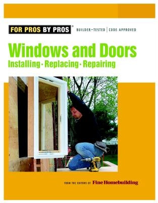 Windows & Doors: Installing, Repairing, Replacing by Fine Homebuilding