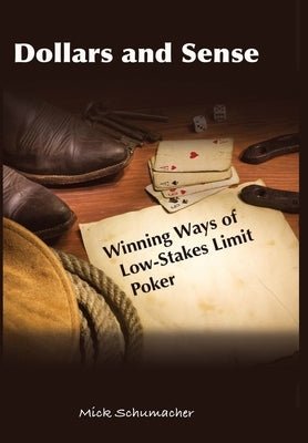 Dollars and Sense: Winning Ways of Low-Stakes Limit Poker by Schumacher, Mick