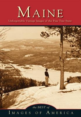 Maine: Unforgettable Vintage Images of the Pine Tree State by Best of Images of America