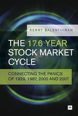 The 17.6 Year Stock Market Cycle: Connecting the Panics of 1929, 1987, 2000 and 2007 by Balenthiran, Kerry