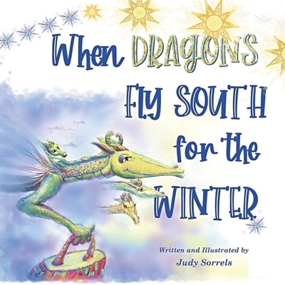 When Dragons Fly South for the Winter by Sorrels, Judy