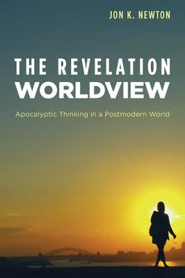 The Revelation Worldview by Newton, Jon K.