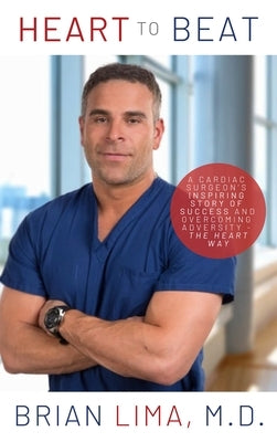 Heart to Beat: A Cardiac Surgeon's Inspiring Story of Success and Overcoming Adversity--The Heart Way by Lima, Brian