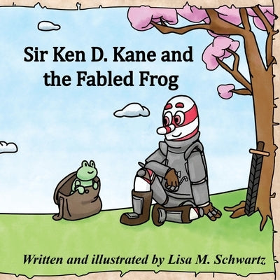 Sir Ken D. Kane and the Fabled Frog by Schwartz, Lisa