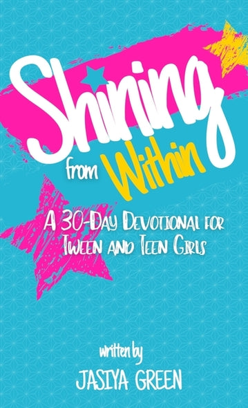 Shining from Within: A 30-Day Devotional for Tween and Teen Girls by Green, Jasiya M.