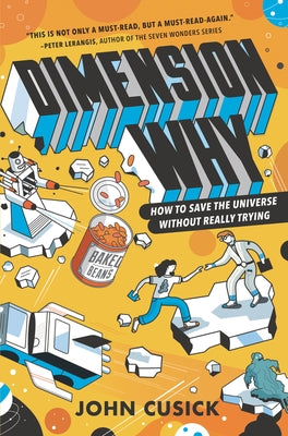 Dimension Why #1: How to Save the Universe Without Really Trying by Cusick, John