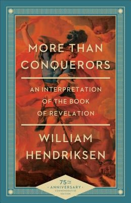 More Than Conquerors: An Interpretation of the Book of Revelation by Hendriksen, William