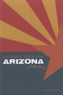 Arizona: A History, Revised Edition by Sheridan, Thomas E.